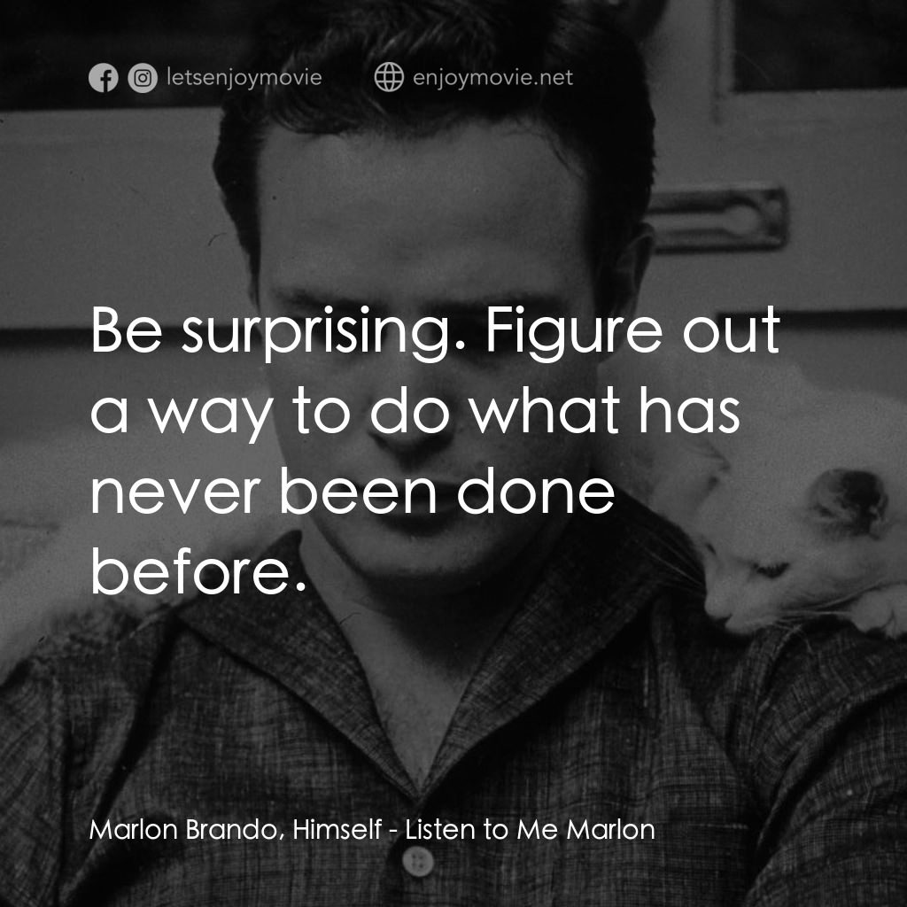 馬龍白蘭度私密告白電影對白：Marlon Brando, Himself: Be surprising. Figure out a way to do what has never been