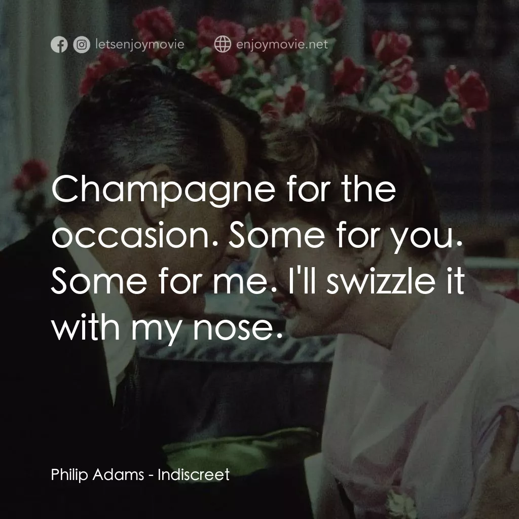 Indiscreet電影對白：Philip Adams: Champagne for the occasion. Some for you. Some for me. I'll swizzle