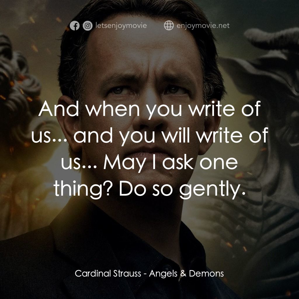 天使與魔鬼電影對白：Cardinal Strauss: And when you write of us... and you will write of us... May I a