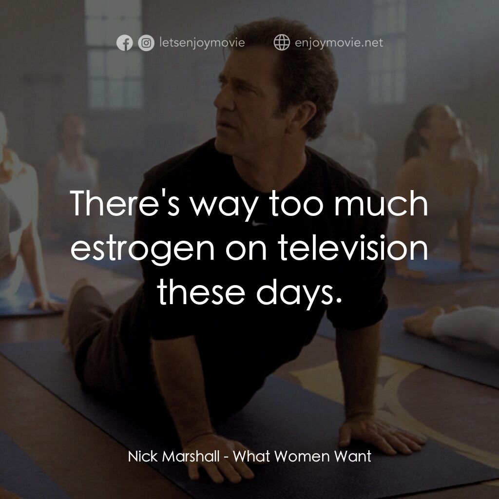 偷聽女人心電影對白：Nick Marshall:  There's way too much estrogen on television these days.
