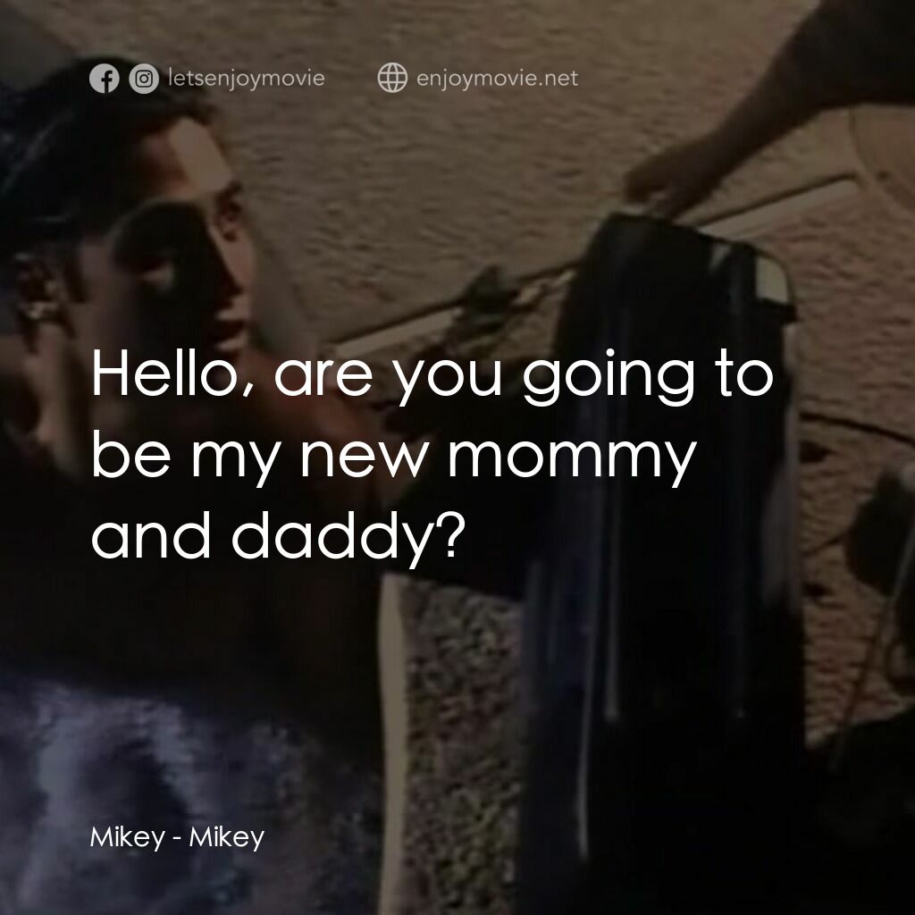 危險小寶貝電影對白：Mikey:  Hello, are you going to be my new mommy and daddy?