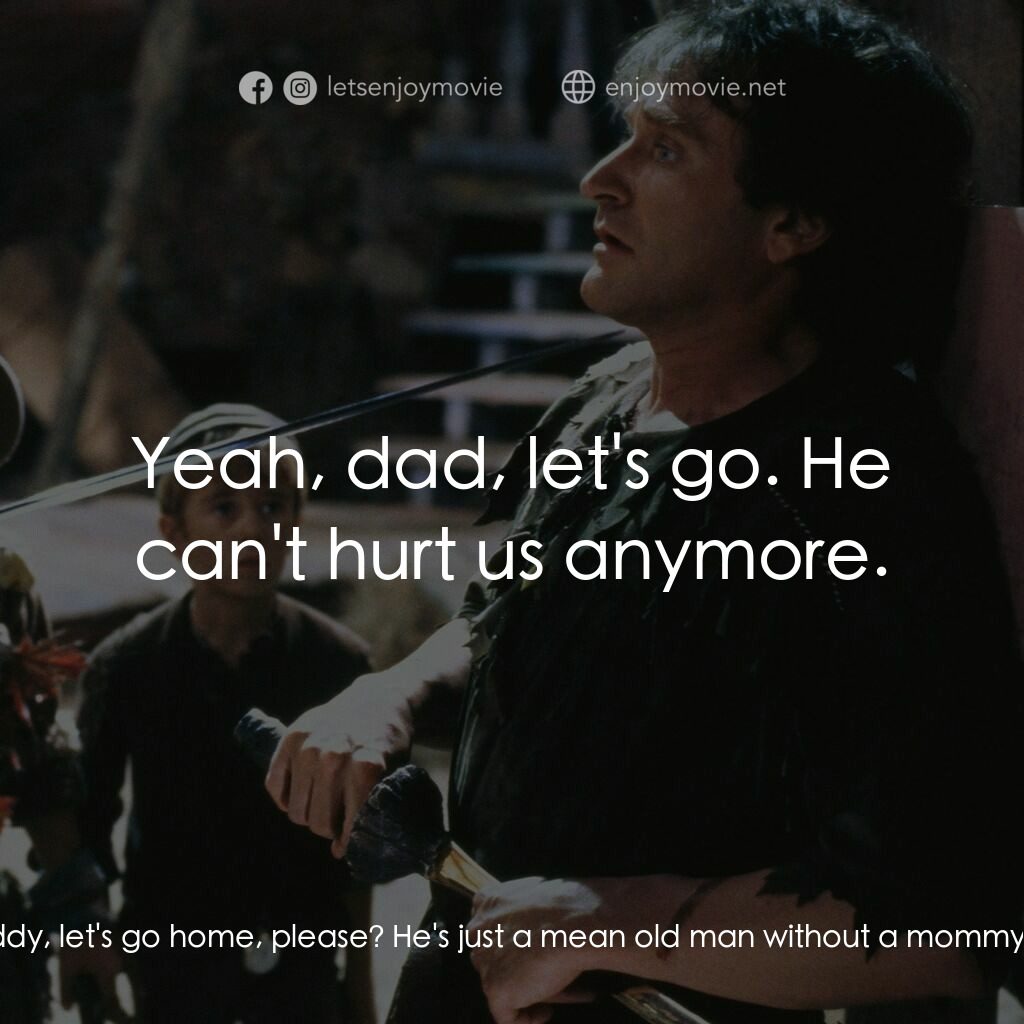 虎克船長電影對白：Maggie:  Daddy, let's go home, please? He's just a mean old man without a mommy. 