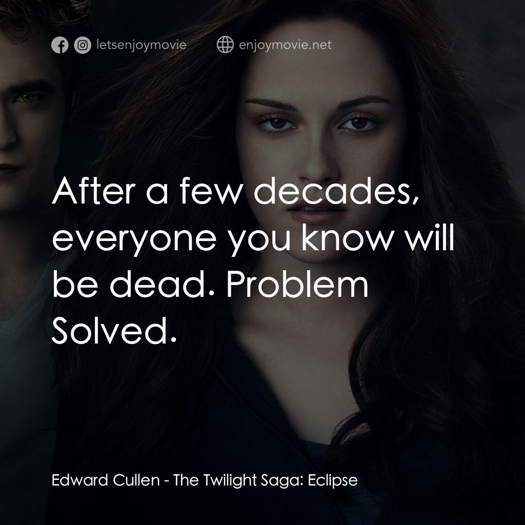 暮光之城：蝕電影對白：Edward Cullen: After a few decades, everyone you know will be dead. Problem Solve