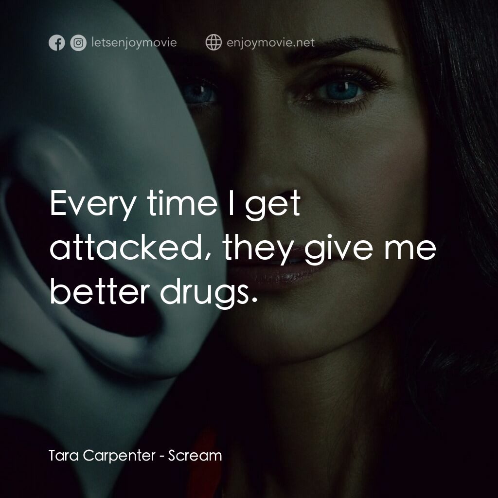 奪命狂呼電影對白：Tara Carpenter:  Every time I get attacked, they give me better drugs.