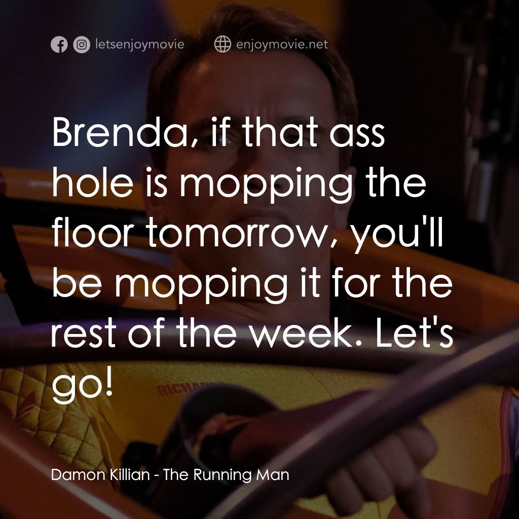 魔鬼阿諾電影對白：Damon Killian: Brenda, if that ass hole is mopping the floor tomorrow, you'll be 