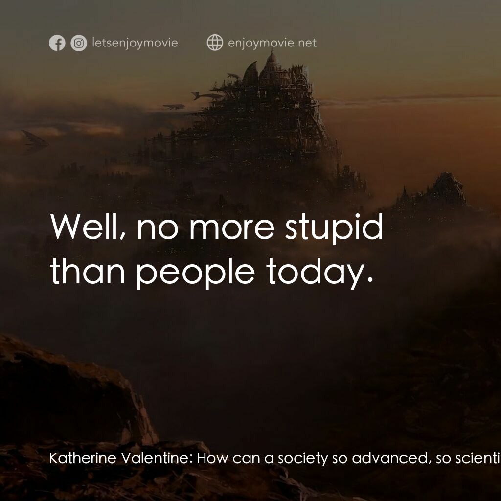 《移動城市：致命引擎》經典台詞：Katherine Valentine:  How can a society so advance ...