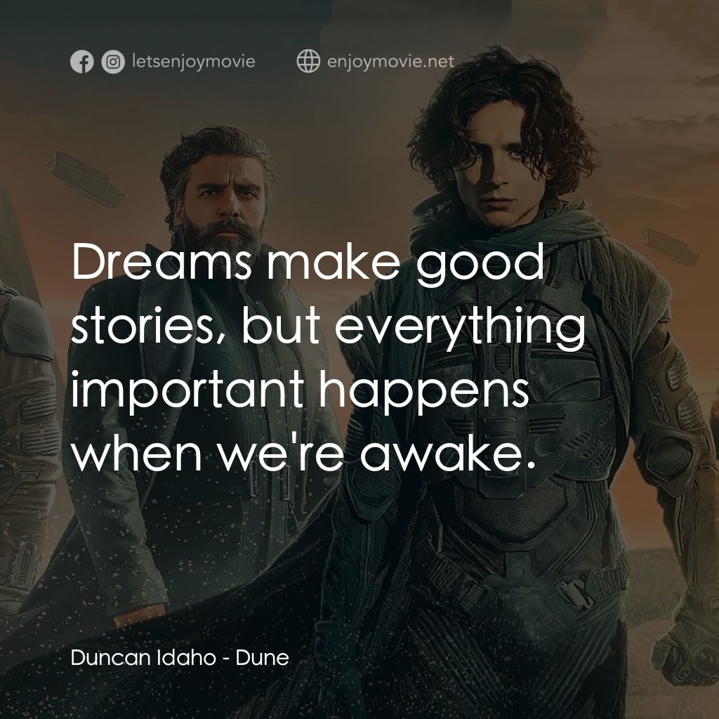 沙丘電影對白：Duncan Idaho: Dreams make good stories, but everything important happens when we'