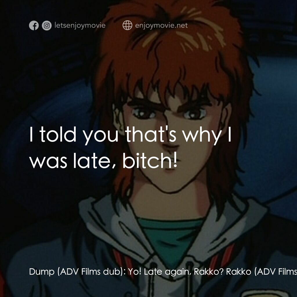 メガゾーン23 PART II 秘密く・だ・さ・い電影對白：Dump (ADV Films dub):  Yo! Late again, Rakko? Rakko (ADV Films dub):  Shut up! I 