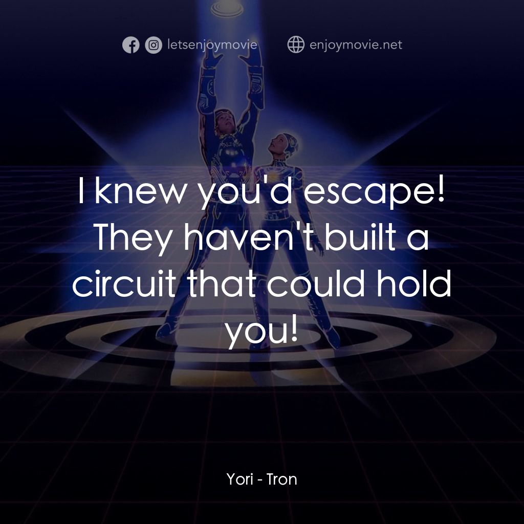 電子世界爭霸戰電影對白：Yori: I knew you'd escape! They haven't built a circuit that could hold you!