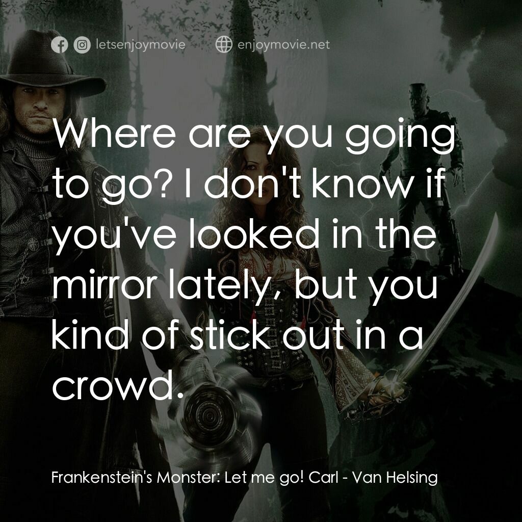 狙魔人電影對白：Frankenstein's Monster:  Let me go! Carl:  Where are you going to go? I don't kno