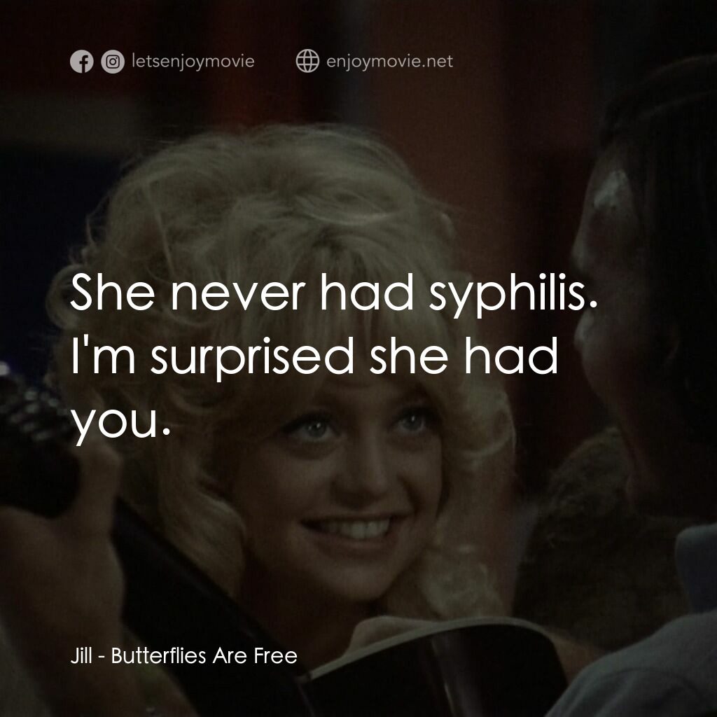 蝴蝶小姐電影對白：Jill:  She never had syphilis. I'm surprised she had you.