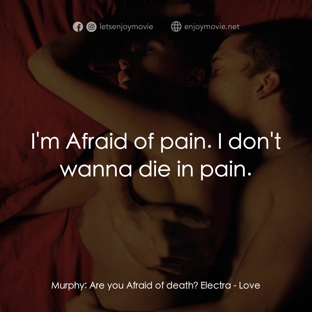 勁凹電影對白：Murphy:  Are you Afraid of death? Electra:  I'm Afraid of pain. I don't wanna die