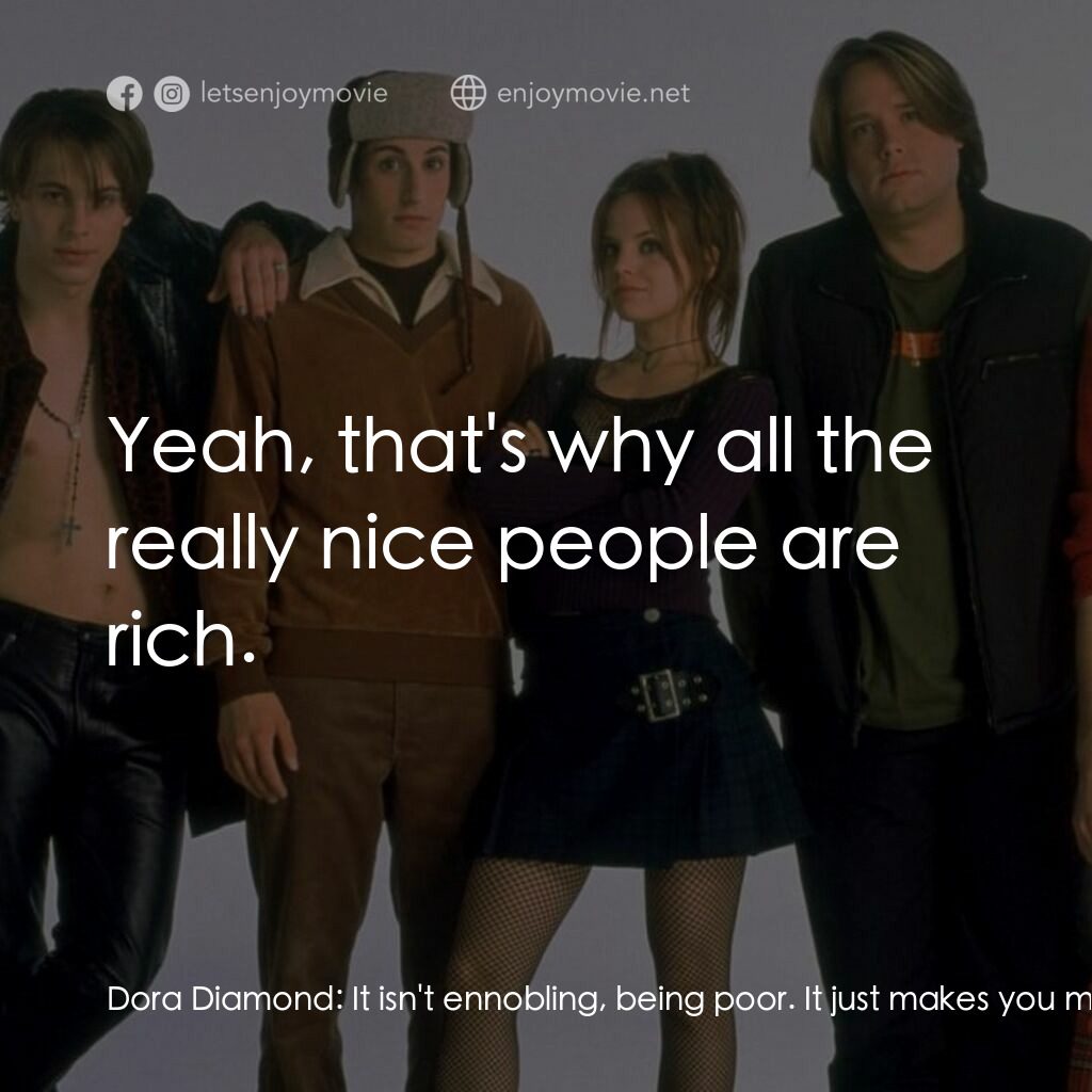 呆瓜向前衝電影對白：Dora Diamond:  It isn't ennobling, being poor. It just makes you mean. Paul Tanne