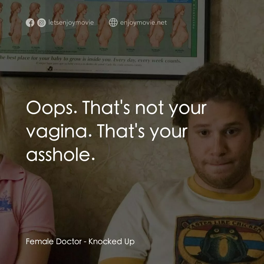 好孕臨門電影對白：Female Doctor:  Oops. That's not your vagina. That's your asshole.