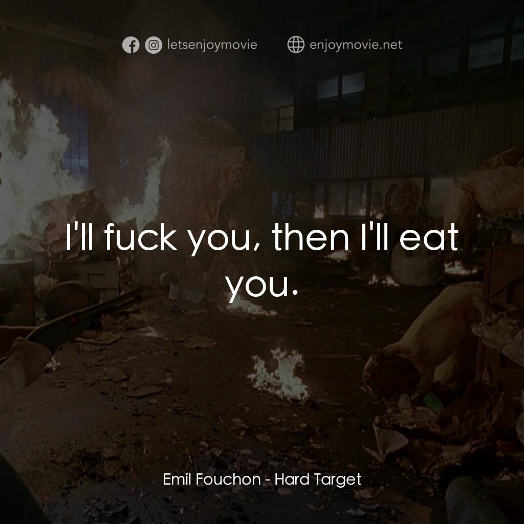 終極標靶電影對白：Emil Fouchon:  I'll fuck you, then I'll eat you.