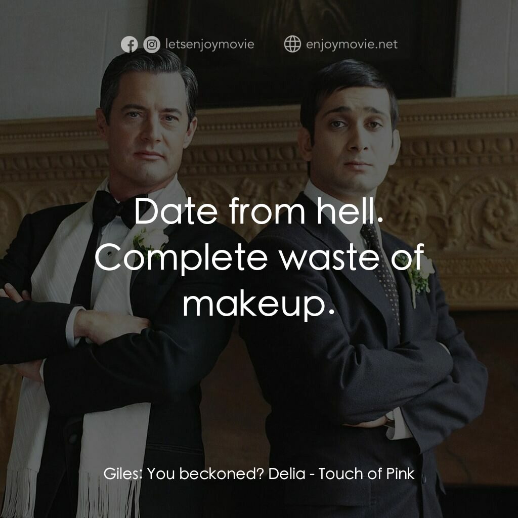 桃色接觸電影對白：Giles:  You beckoned? Delia:  Date from hell. Complete waste of makeup.