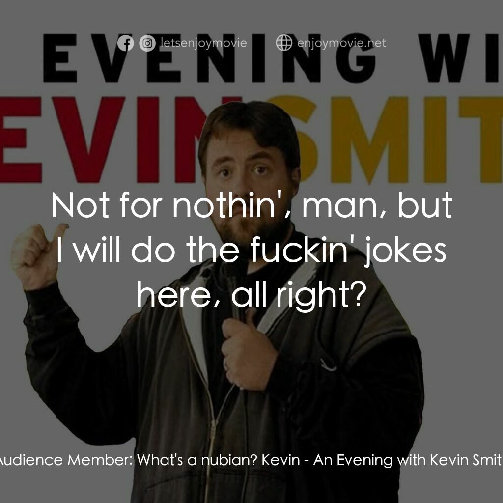 An Evening with Kevin Smith電影對白：Audience Member:  What's a nubian? Kevin:  Not for nothin', man, but I will do th
