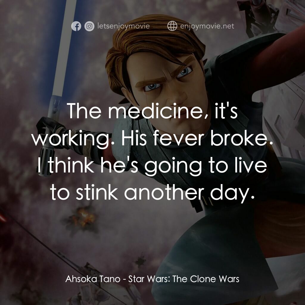 星球大戰：複製戰紀電影對白：Ahsoka Tano:  The medicine, it's working. His fever broke. I think he's going to 