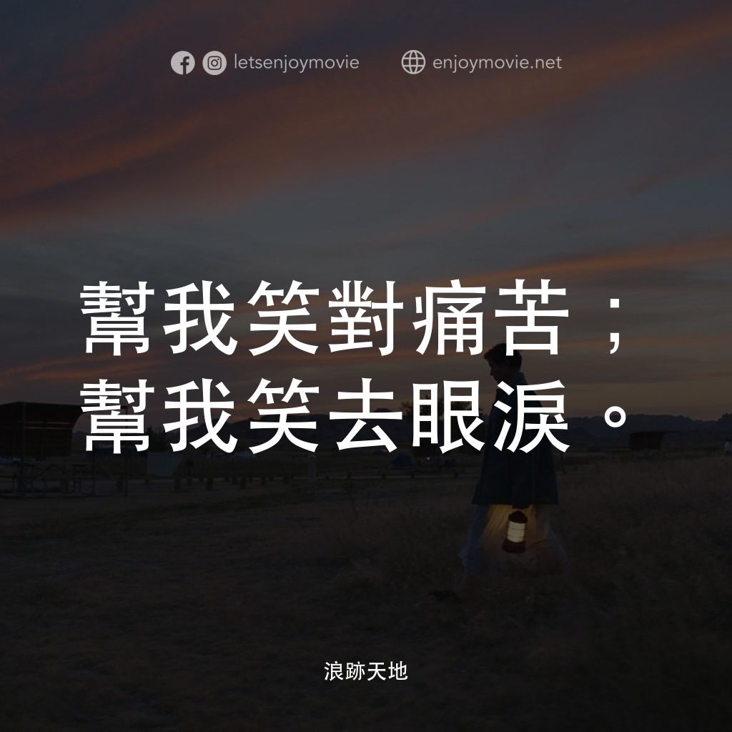 游牧人生電影對白：幫我笑對痛苦；幫我笑去眼淚。