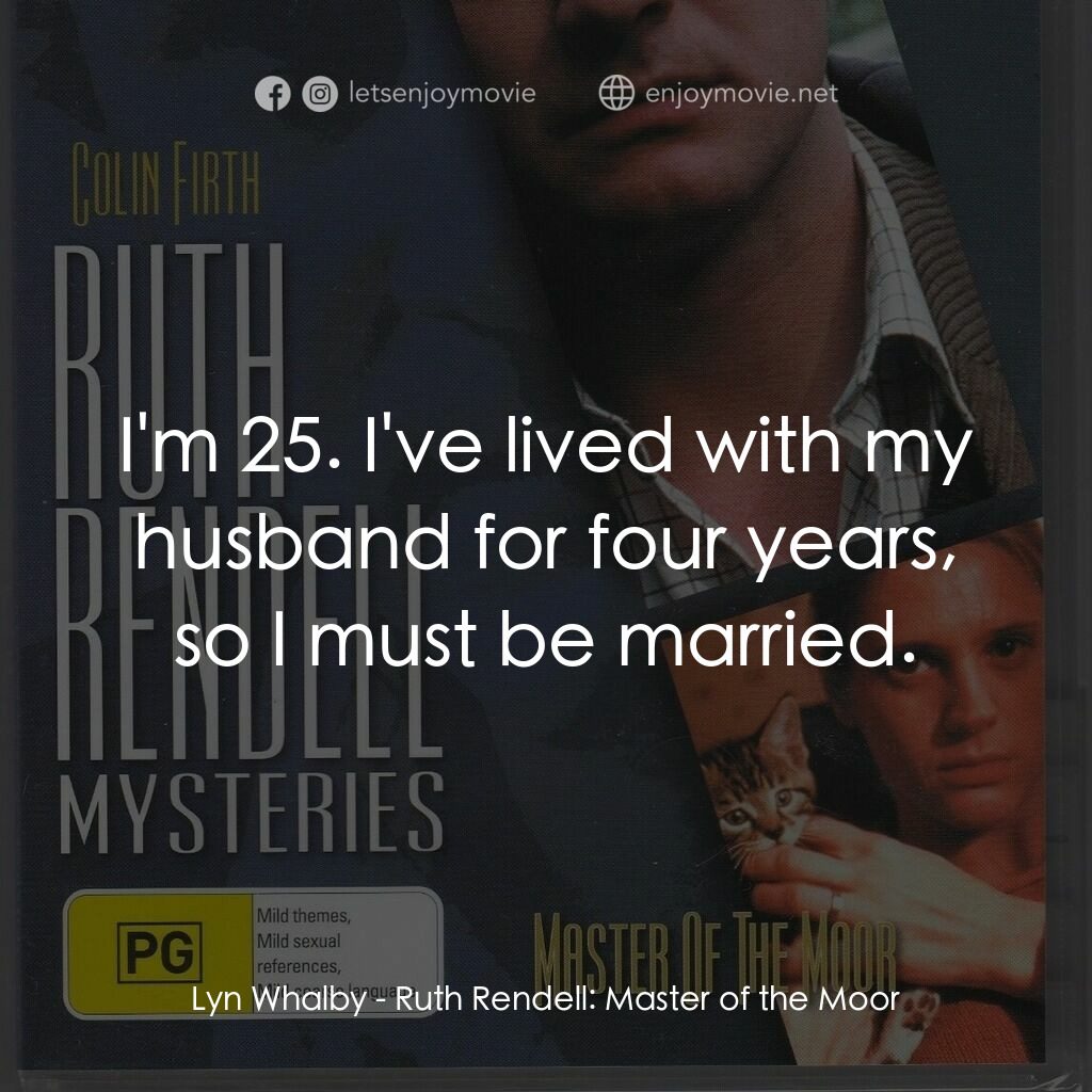 Ruth Rendell: Master of the Moor電影對白：Lyn Whalby:  I'm 25. I've lived with my husband for four years, so I must be marr