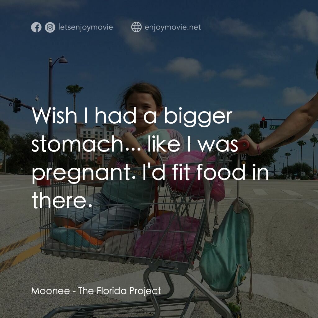 歡迎光臨夢幻樂園電影對白：Moonee:  Wish I had a bigger stomach... like I was pregnant. I'd fit food in ther