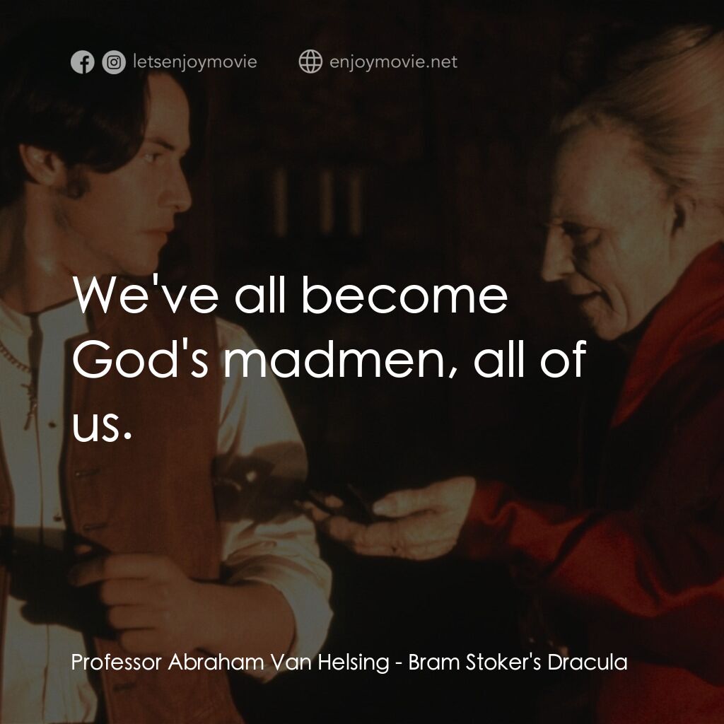 吸血鬼：真愛不死電影對白：Professor Abraham Van Helsing:  We've all become God's madmen, all of us.