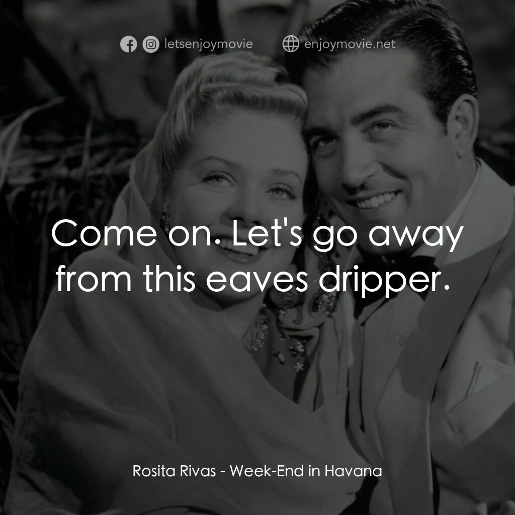 Week-End in Havana電影對白：Rosita Rivas:  Come on. Let's go away from this eaves dripper. 