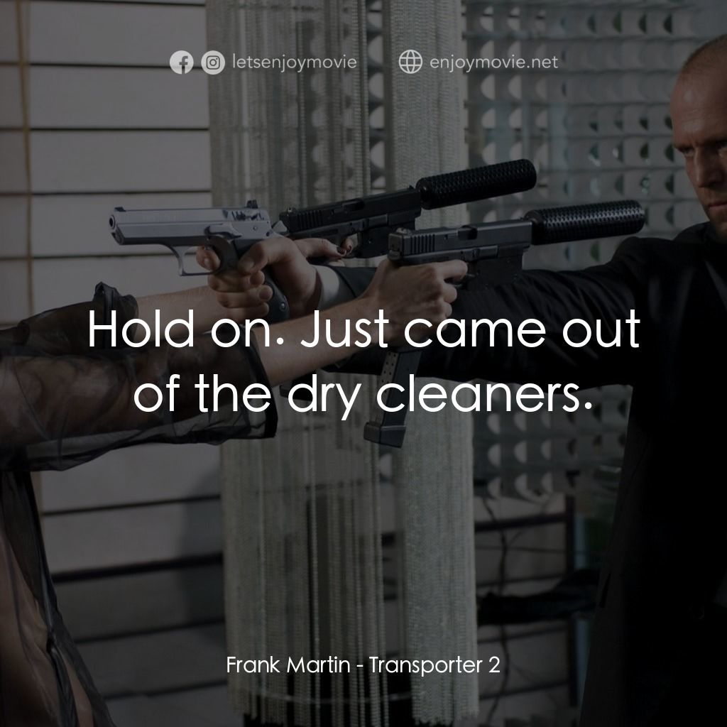 換命快遞 2電影對白：Frank Martin: Hold on. Just came out of the dry cleaners.