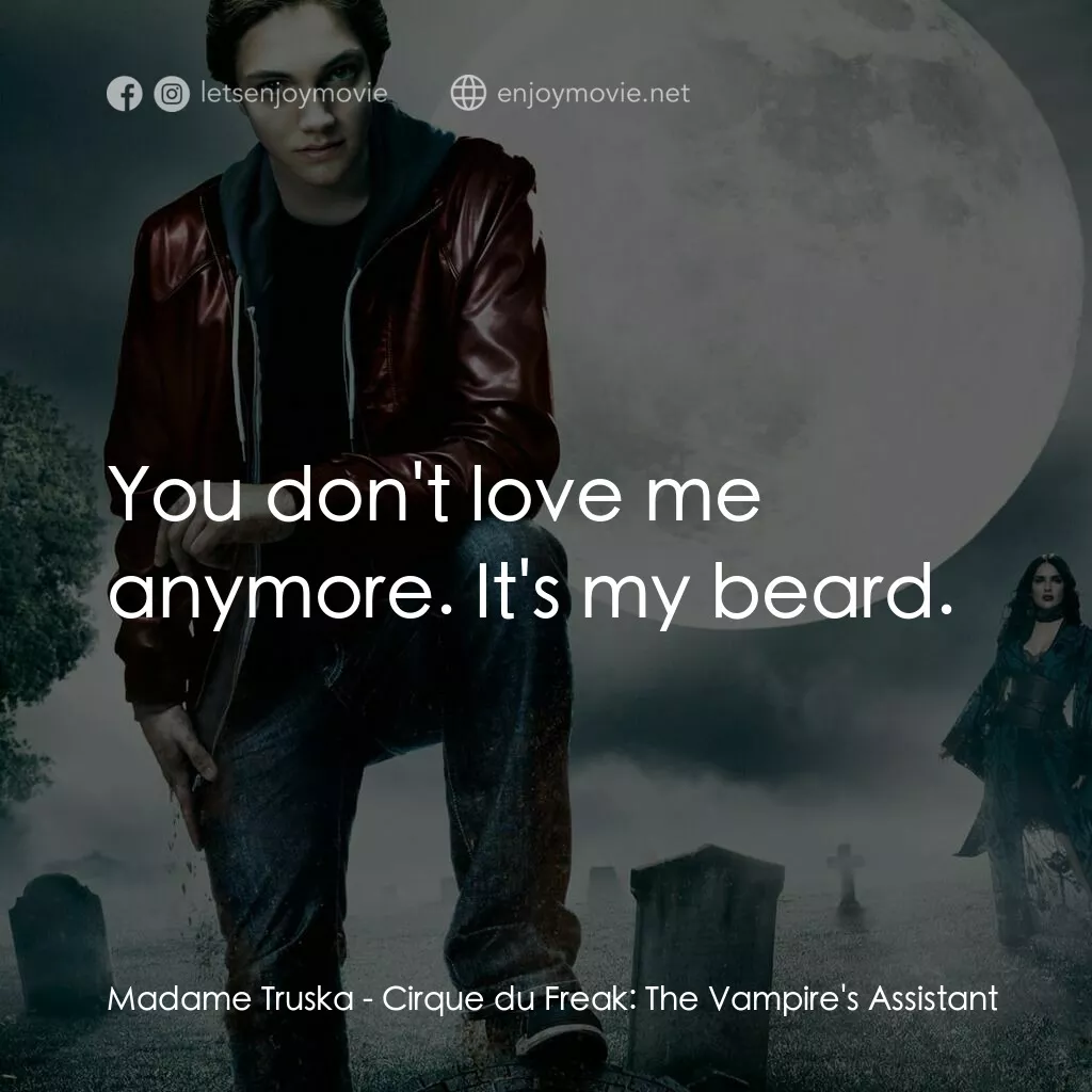 向達倫大冒險：鬼不理的助手電影對白：Madame Truska:  You don't love me anymore. It's my beard.