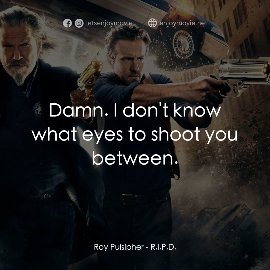 降魔戰警電影對白：Roy Pulsipher: Damn. I don't know what eyes to shoot you between.