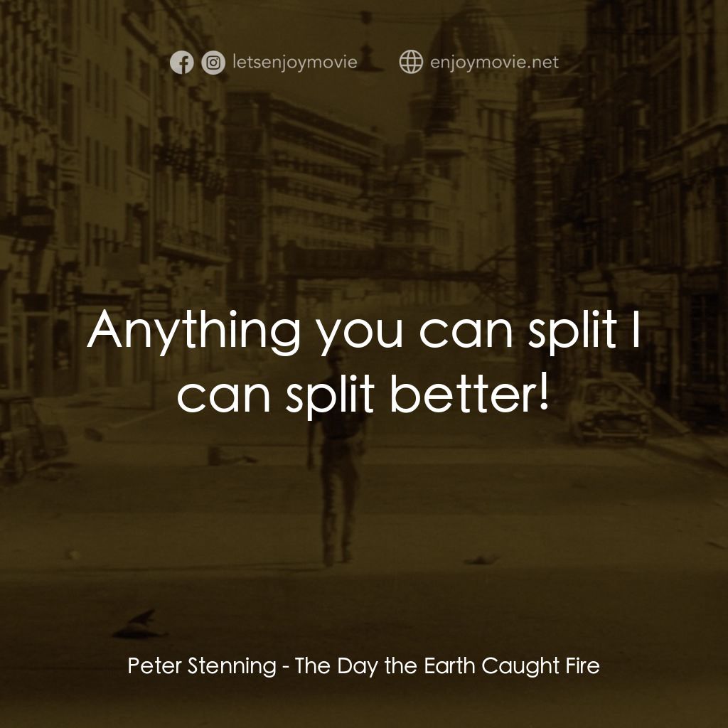 地球失火之日電影對白：Peter Stenning: Anything you can split I can split better!