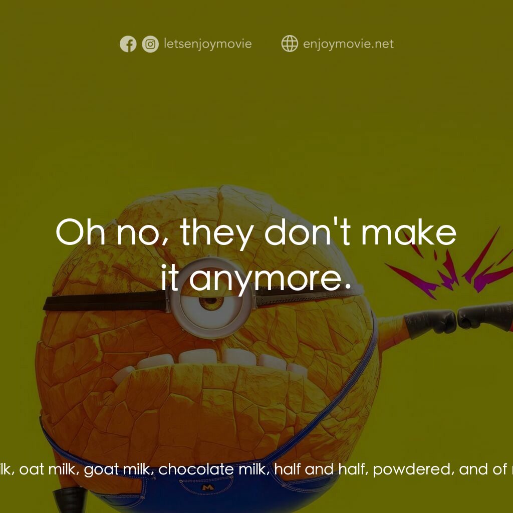 壞蛋獎門人4電影對白：Gru:  They got so many different kinds of milk. Almond milk, soy milk, oat milk, 