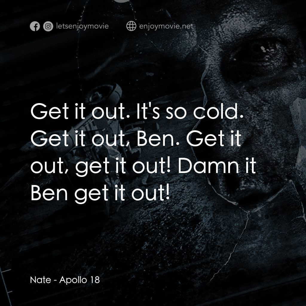 阿波羅 18：不存在的任務電影對白：Nate: Get it out. It's so cold. Get it out, Ben. Get it out, get it out! Damn it 