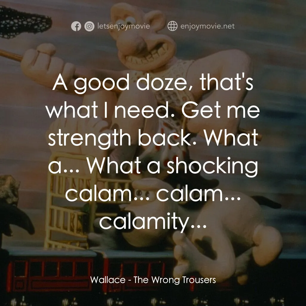 超級無敵掌門狗：著錯褲電影對白：Wallace:  A good doze, that's what I need. Get me strength back. What a... What a