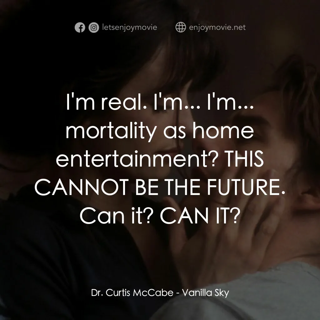 魂離情外天電影對白：Dr. Curtis McCabe:  I'm real. I'm... I'm... mortality as home entertainment? THIS