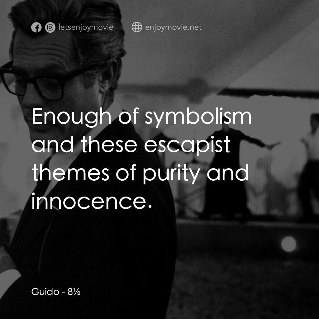 八部半電影對白：Guido: Enough of symbolism and these escapist themes of purity and innocence.
