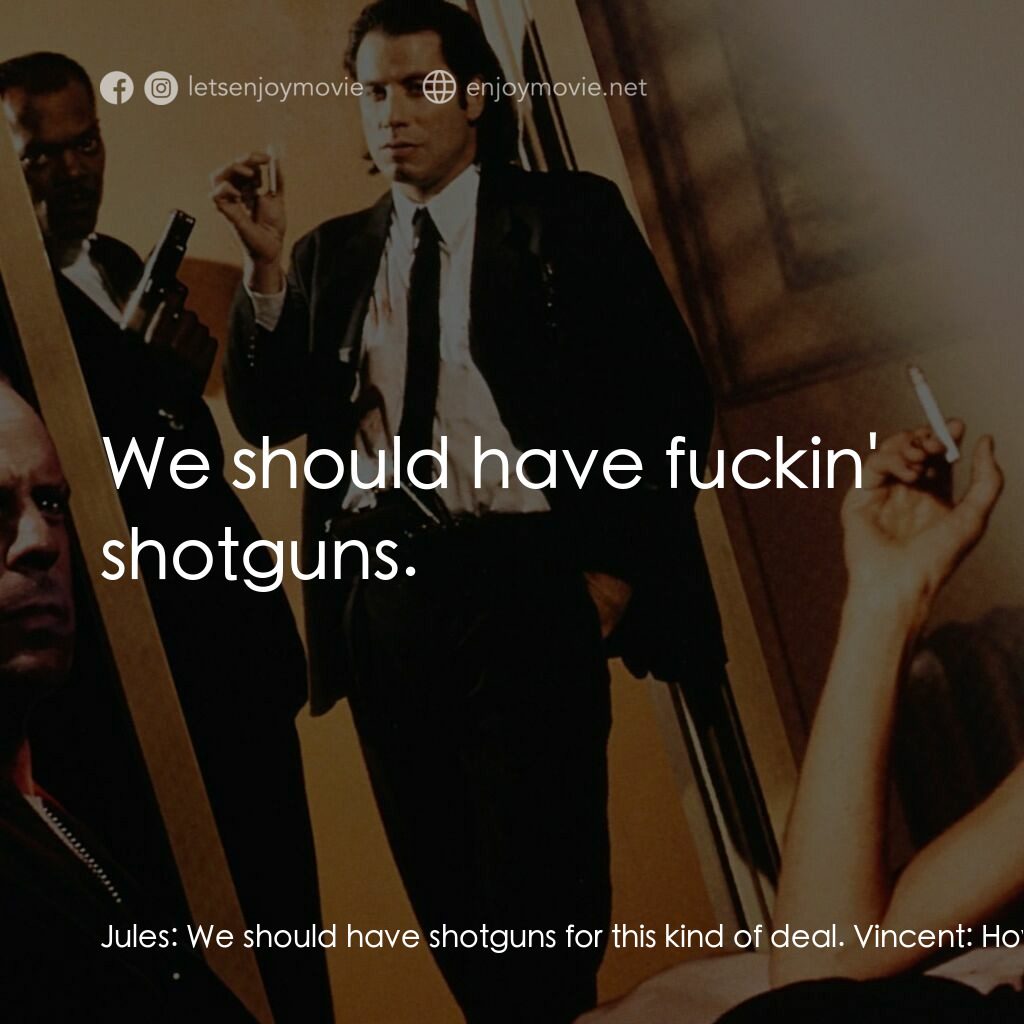 危險人物電影對白：Jules:  We should have shotguns for this kind of deal. Vincent:  How many up ther