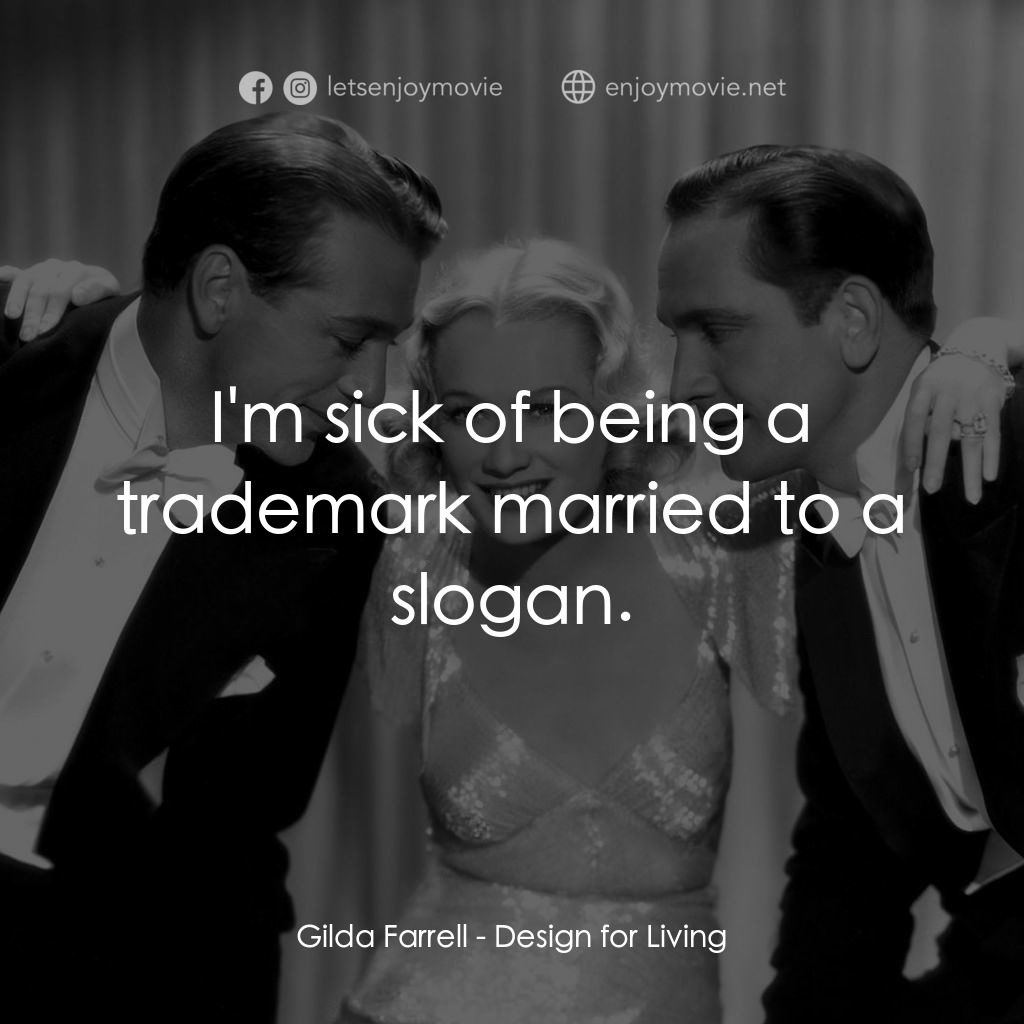 春色平分電影對白：Gilda Farrell: I'm sick of being a trademark married to a slogan.