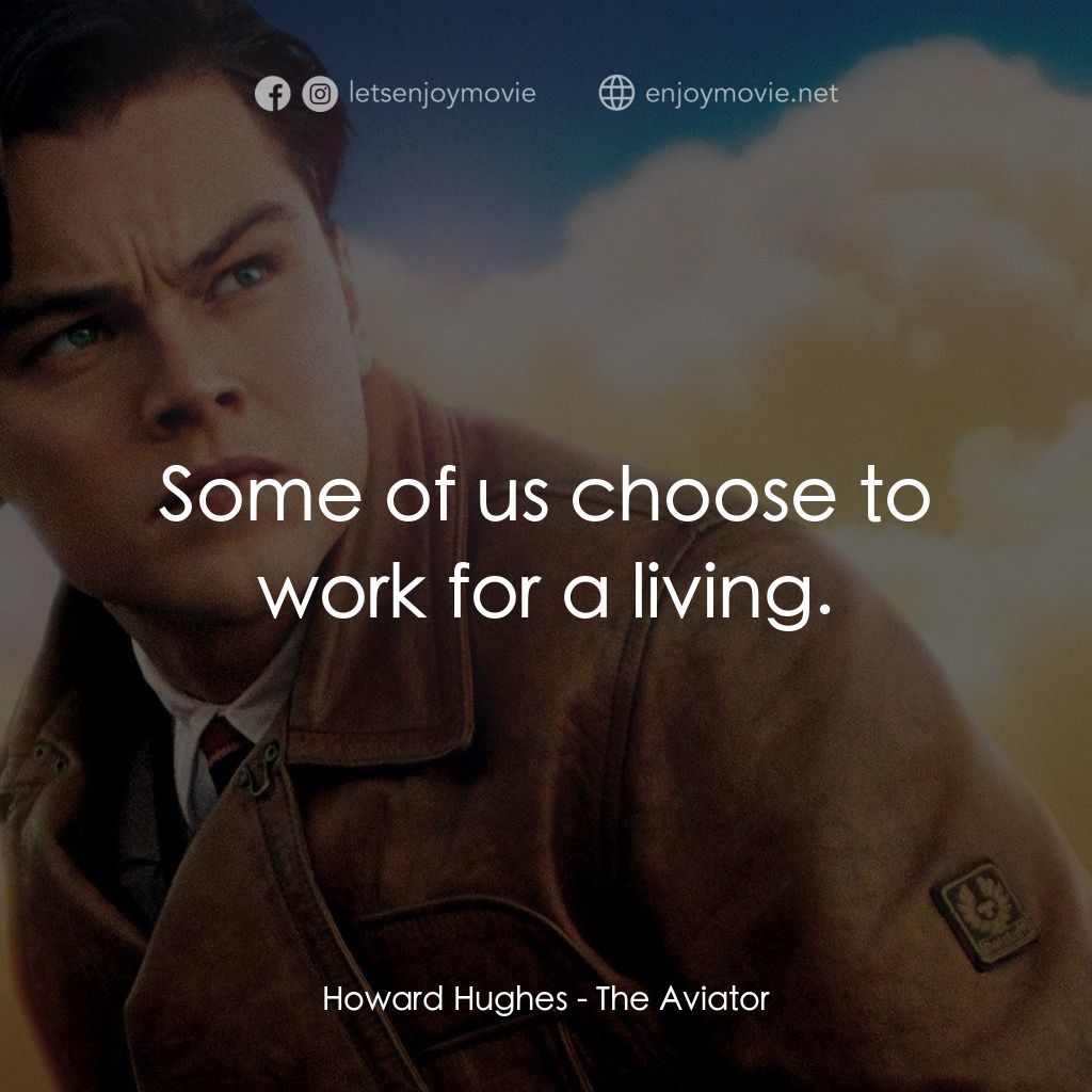 神鬼玩家電影對白：Howard Hughes: Some of us choose to work for a living.