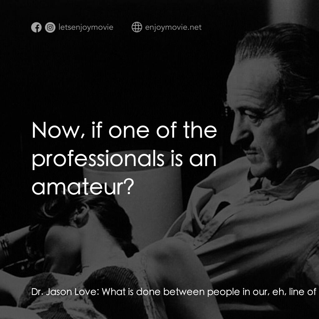 Where the Spies Are電影對白：Dr. Jason Love:  What is done between people in our, eh, line of business? Vikki: