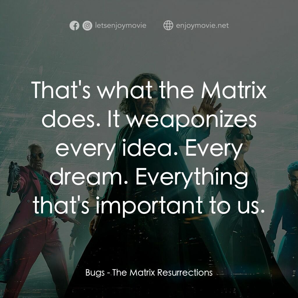 22世紀殺人網絡 復活次元電影對白：Bugs:  That's what the Matrix does. It weaponizes every idea. Every dream. Everyt