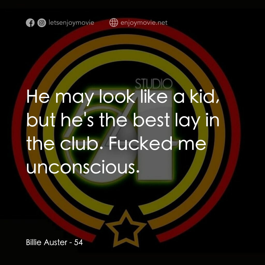 54 激情俱樂部電影對白：Billie Auster:  He may look like a kid, but he's the best lay in the club. Fucked