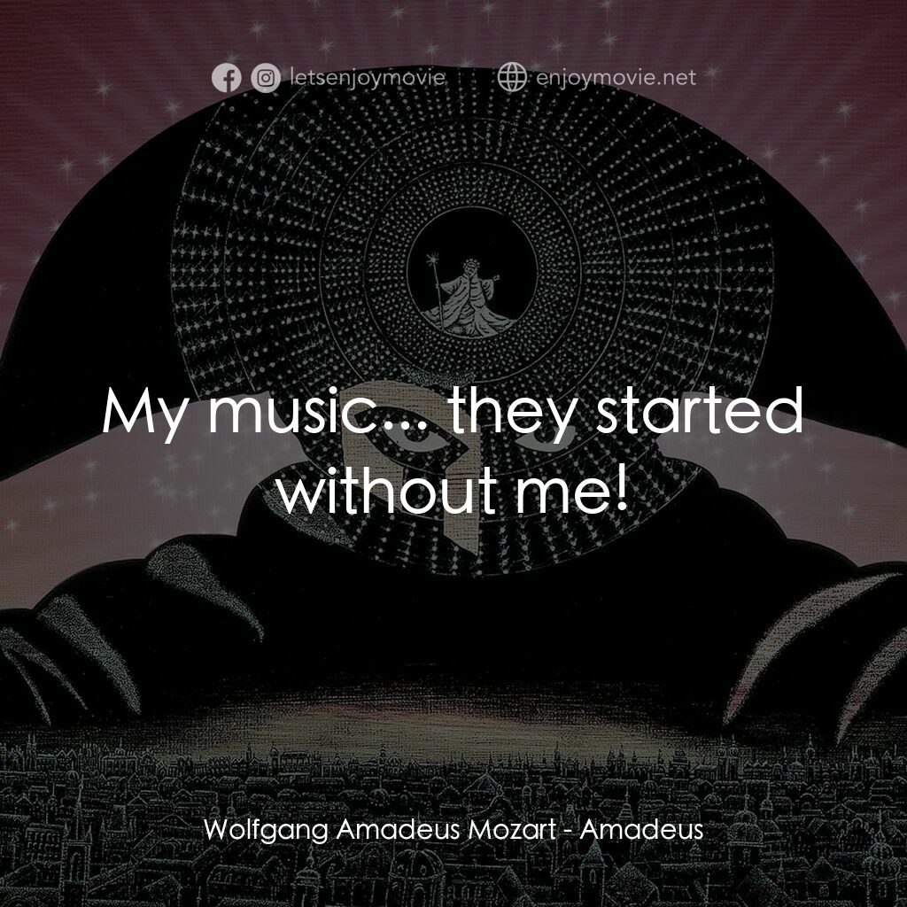 莫扎特傳電影對白：Wolfgang Amadeus Mozart:  My music... they started without me!
