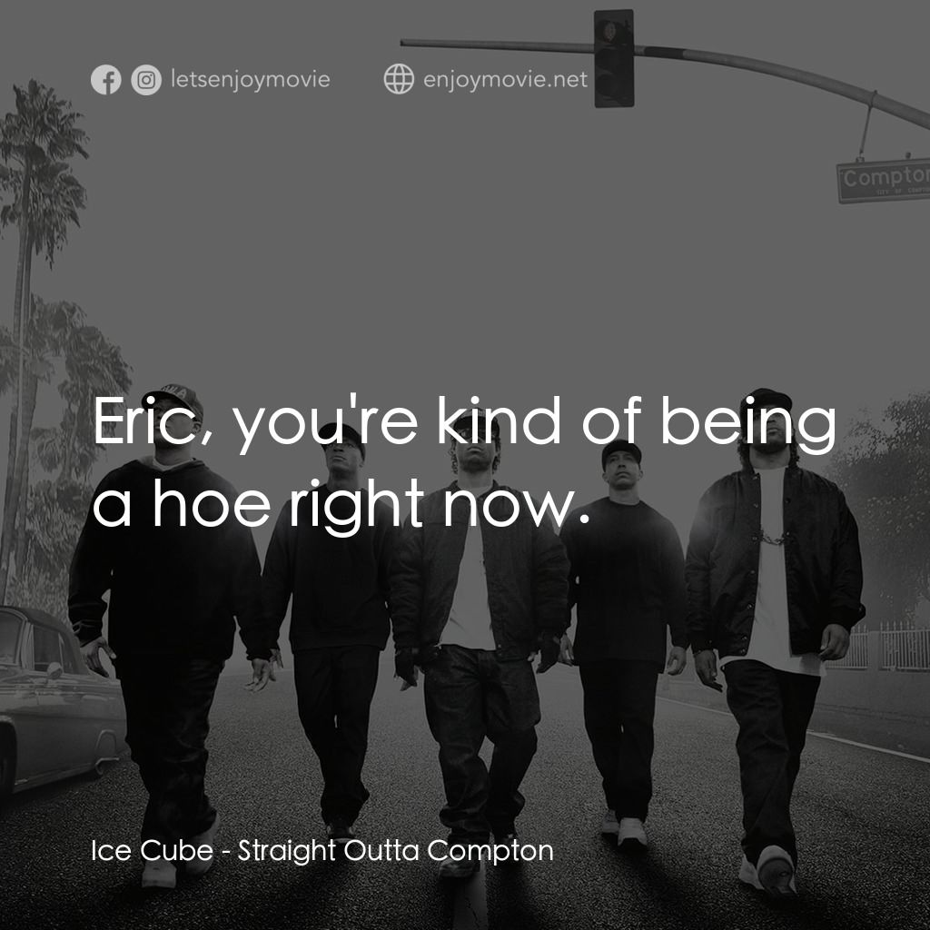 衝出康普頓經典對白：Ice Cube: Eric, you're kind of being a hoe right now.