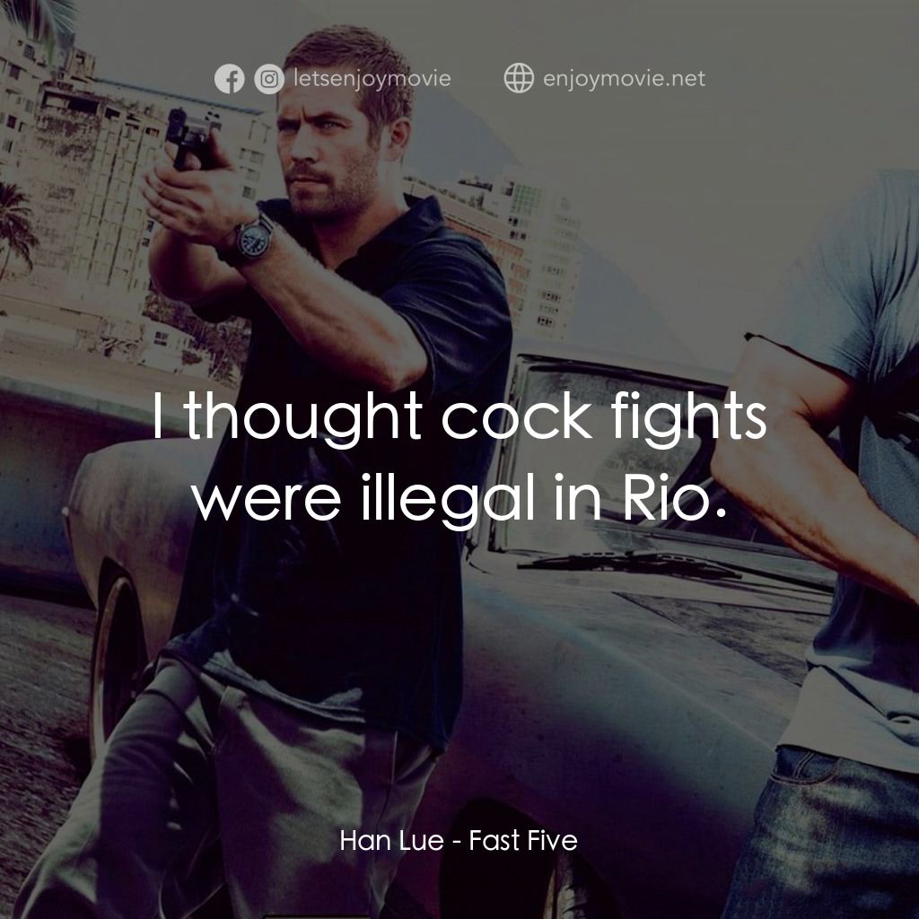 狂野時速5電影對白：Han Lue: I thought cock fights were illegal in Rio.