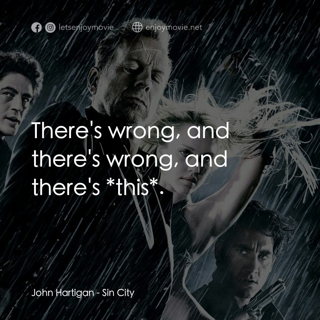 罪惡城電影對白：John Hartigan:  There's wrong, and there's wrong, and there's *this*.
