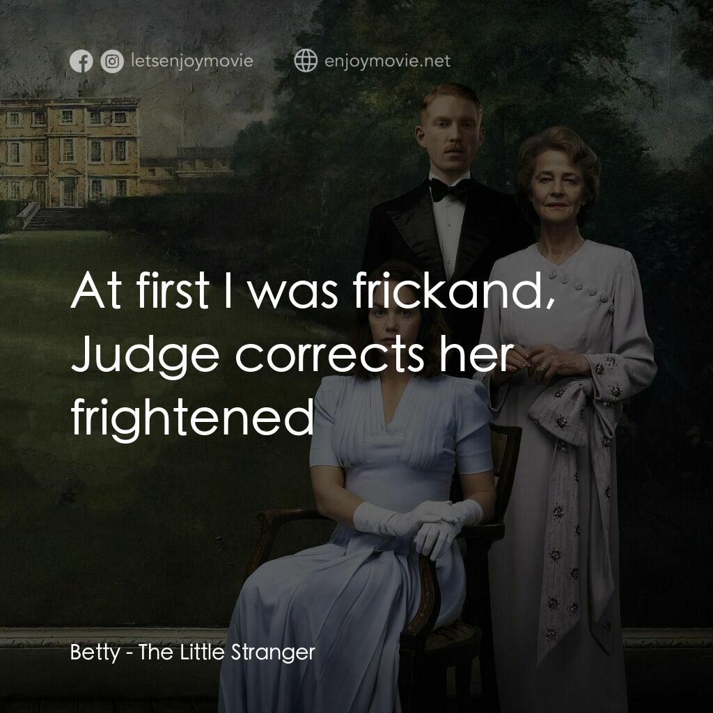 小陌生人電影對白：Betty:  At first I was frickand, Judge corrects her frightened