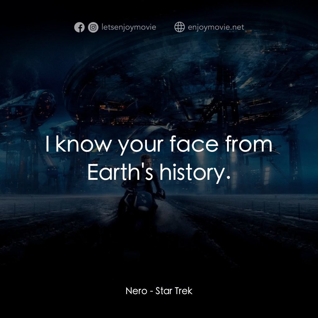 星際爭霸戰電影對白：Nero: I know your face from Earth's history.