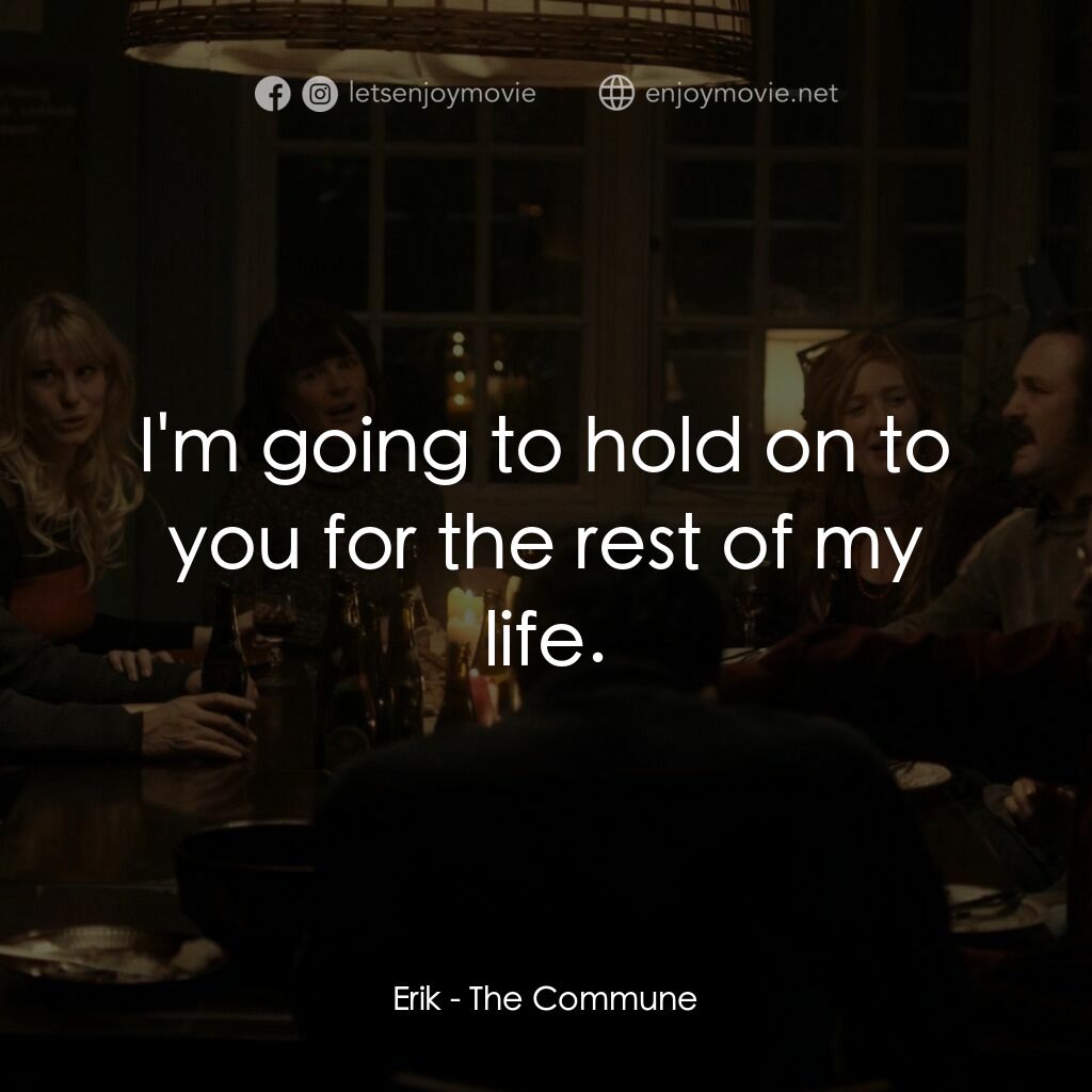 堅離地公社電影對白：Erik:  I'm going to hold on to you for the rest of my life.