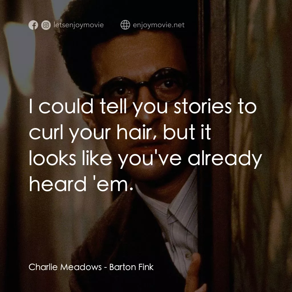 巴頓芬克電影對白：Charlie Meadows: I could tell you stories to curl your hair, but it looks like yo